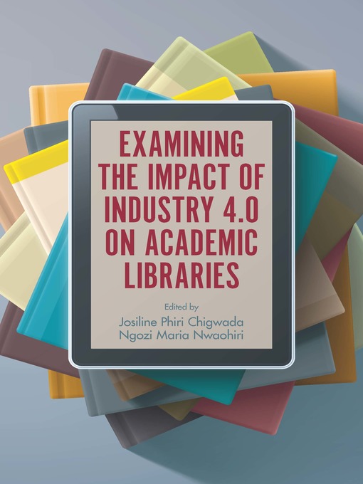 Title details for Examining the Impact of Industry 4.0 on Academic Libraries by Josiline Phiri Chigwada - Available